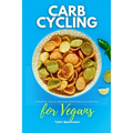 Carb Cycling for Vegans: A Beginner's Step-by-Step Guide With Recipes and a Meal Plan - Paperback