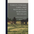 Forests, Streams, Lakes, And Resources Of Northern Michigan