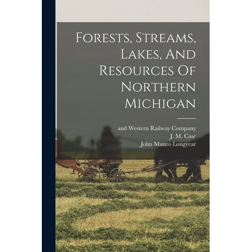 Forests, Streams, Lakes, And Resources Of Northern Michigan