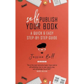 Self-Publish Your Book: A Quick & Easy Step-by-Step Guide - Paperback