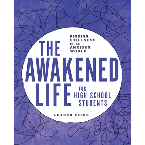 The Awakened Life for High School Students: Leader Guide: Finding Stillness in an Anxious World - Paperback