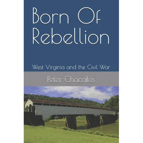 Born Of Rebellion: West Virginia and the Civil War