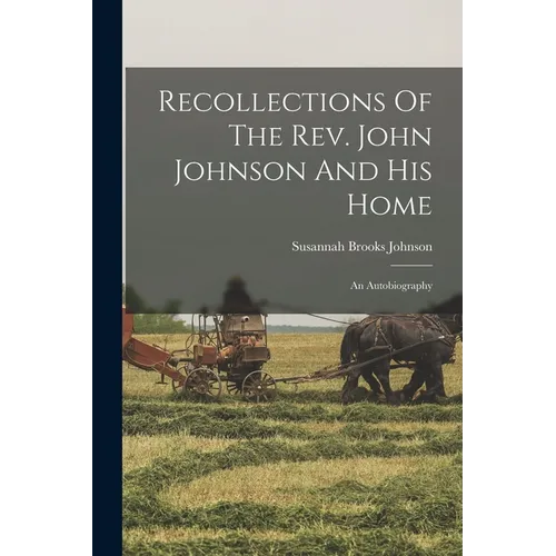 Recollections Of The Rev. John Johnson And His Home: An Autobiography