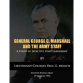 General George C. Marshall and the Army Staff: A Study in Effective Staff Leadership