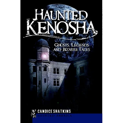 Haunted Kenosha: Ghosts, Legends and Bizarre Tales - Paperback