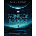 Mining the Moon: Bootstrapping Space Industry 3rd Edition - Paperback
