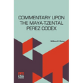Commentary Upon The Maya-Tzental Perez Codex: With A Concluding Note Upon The Linguistic Problem Of The Maya Glyphs