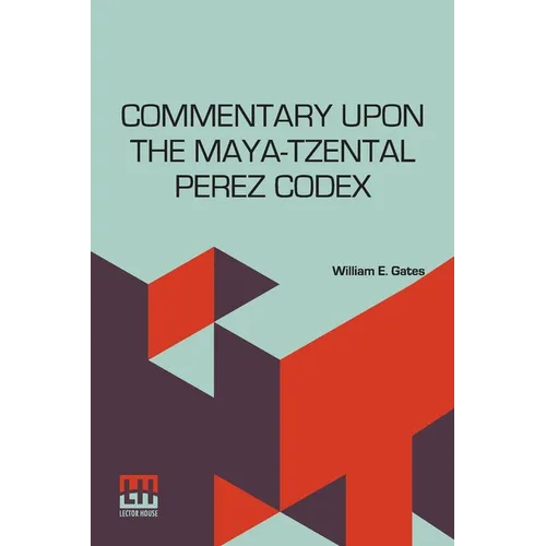 Commentary Upon The Maya-Tzental Perez Codex: With A Concluding Note Upon The Linguistic Problem Of The Maya Glyphs