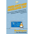 Freelance Web Developer 101: How to Start, Grow, and Succeed in Freelance Web Development from A to Z - Paperback