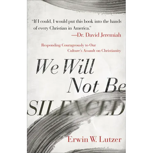 We Will Not Be Silenced: Responding Courageously to Our Culture's Assault on Christianity - Paperback