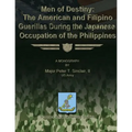 Men of Destiny: The American and Filipino Guerrillas During the Japanese Occupation of the Philippines