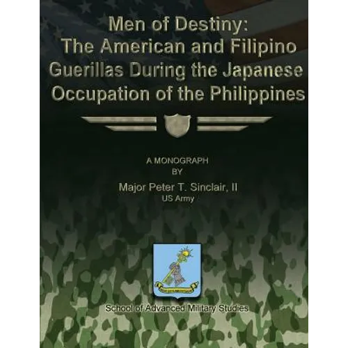 Men of Destiny: The American and Filipino Guerrillas During the Japanese Occupation of the Philippines