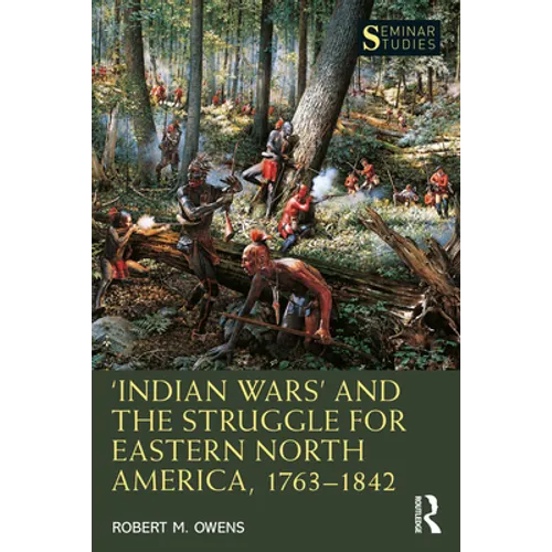 'Indian Wars' and the Struggle for Eastern North America, 1763-1842