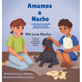 Amamos a Nacho/We Love Nacho Bilingual Spanish/English Edition: La Historia de una Familia Que le Da a un Perro un Hogar para Siempre/a Story of a Fam - Hardcover