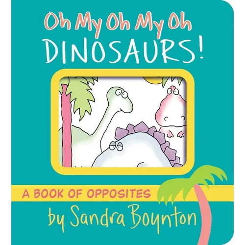 Oh My Oh My Oh Dinosaurs!: A Book of Opposites - Board Book