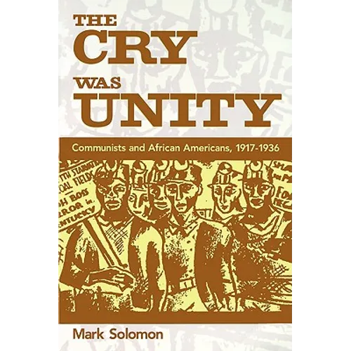 The Cry Was Unity: Communists and African Americans, 1917-36