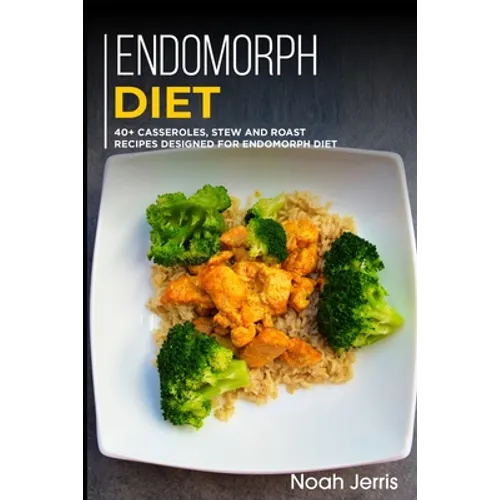 Endomorph Diet: 40+ Casseroles, Stew and Roast recipes designed for Endomorph diet - Paperback