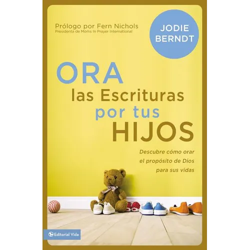 El Ora Las Escrituras Por Tus Hijos: Descubre C��mo Orar Por El Prop��sito de Dios Para Sus Vidas - Paperback