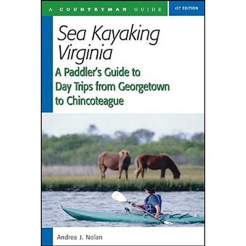 Sea Kayaking Virginia: A Paddler's Guide to Day Trips from Georgetown to Chincoteague