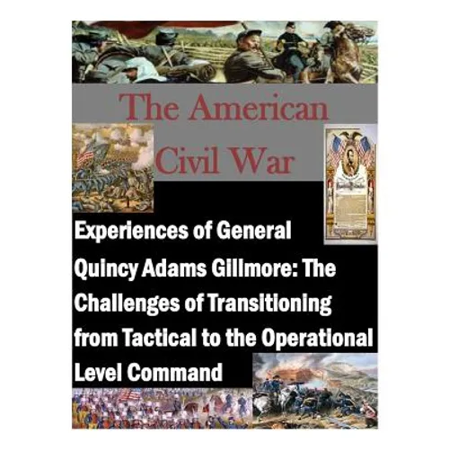 Experiences of General Quincy Adams Gillmore: The Challenges of Transitioning from Tactical to the Operational Level Command