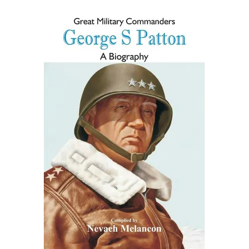 Great Military Commanders - George S: A Biography