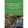 The Debris of Drugs and Alcohol: Finding Peace in the Midst of the Broken Pieces: A Mother's Journey of Overcoming the Mess - Paperback