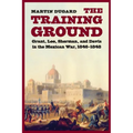 The Training Ground: Grant, Lee, Sherman, and Davis in the Mexican War, 1846-1848 - Paperback
