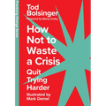 How Not to Waste a Crisis: Quit Trying Harder - Hardcover