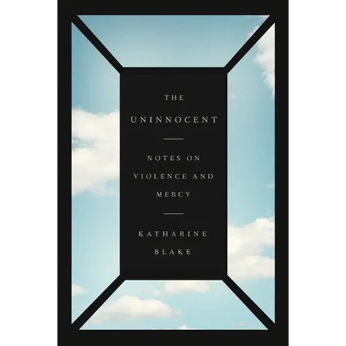The Uninnocent: Notes on Violence and Mercy - Paperback
