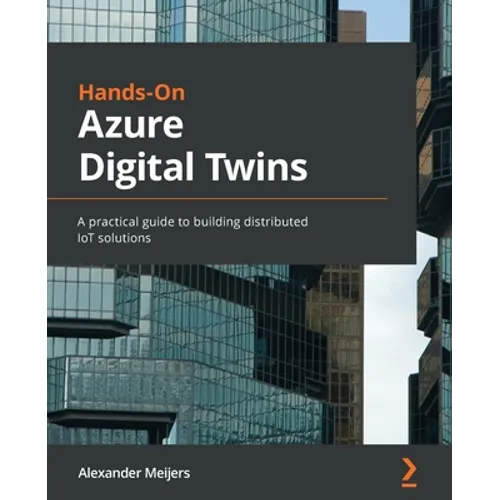 Hands-On Azure Digital Twins: A practical guide to building distributed IoT solutions - Paperback