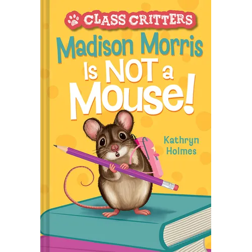 Madison Morris Is Not a Mouse!: (Class Critters #3) - Hardcover