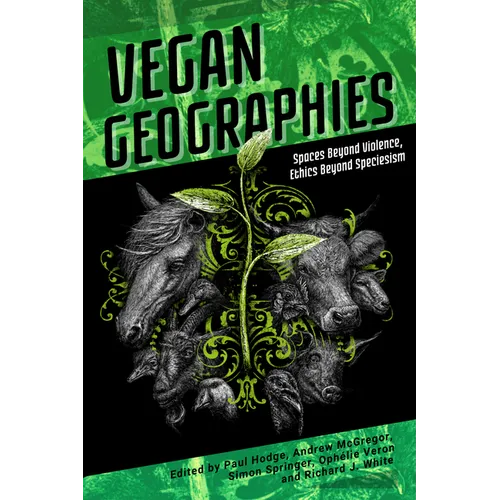 Vegan Geographies: Spaces Beyond Violence, Ethics Beyond Speciesism - Paperback