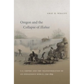 Oregon and the Collapse of Illahee: U.S. Empire and the Transformation of an Indigenous World, 1792-1859