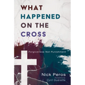 What Happened on the Cross: Forgiveness Not Punishment - Paperback