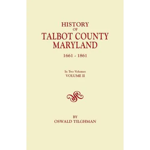 History of Talbot County, Maryland, 1661-1861. in Two Volumes. Volume II