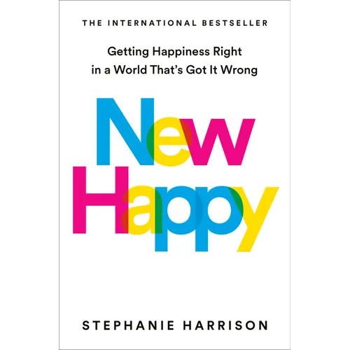 New Happy: Getting Happiness Right in a World That's Got It Wrong - Hardcover
