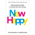 New Happy: Getting Happiness Right in a World That's Got It Wrong - Hardcover