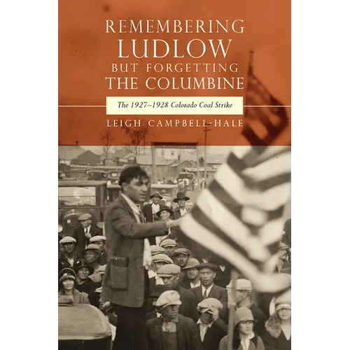 Remembering Ludlow but Forgetting the Columbine: The 1927-1928 Colorado Coal Strike