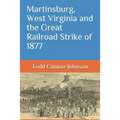 Martinsburg, West Virginia and the Great Railroad Strike of 1877