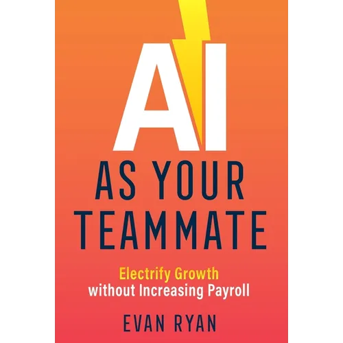 AI as Your Teammate: Electrify Growth without Increasing Payroll - Hardcover