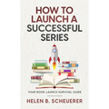 How To Launch A Successful Series: Your Book Launch Survival Guide - Hardcover