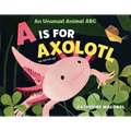 A is for Axolotl: An Unusual Animal ABC - Hardcover