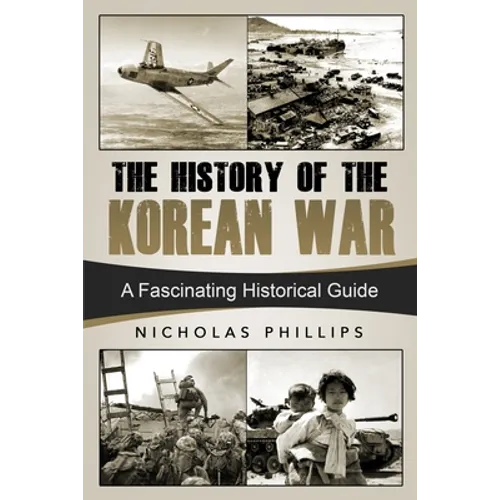 The History of the Korean War: A Fascinating Historical Guide