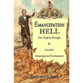 Emancipation Hell: The Tragedy Wrought by Lincoln's Emancipation Proclamation