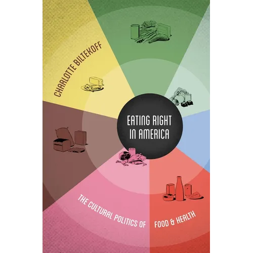 Eating Right in America: The Cultural Politics of Food & Health