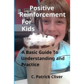 Positive Reinforcement for Kids: : A Basic Guide to Understanding and Practice - Paperback