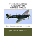 The Legendary Aircraft of World War II: The Supermarine Spitfire