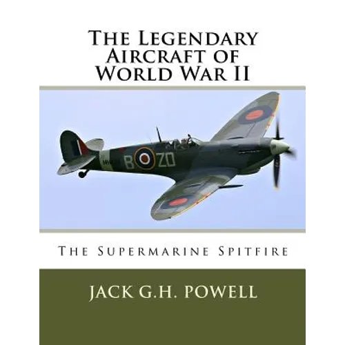 The Legendary Aircraft of World War II: The Supermarine Spitfire