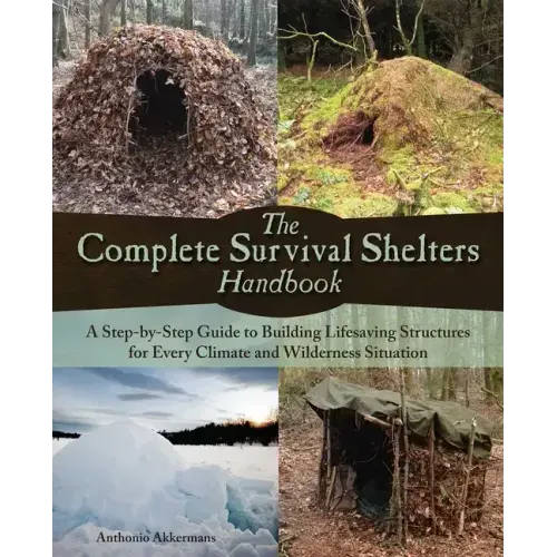 The Complete Survival Shelters Handbook: A Step-By-Step Guide to Building Life-Saving Structures for Every Climate and Wilderness Situation