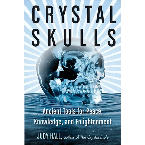 Crystal Skulls: Ancient Tools for Peace, Knowledge, and Enlightenment - Paperback